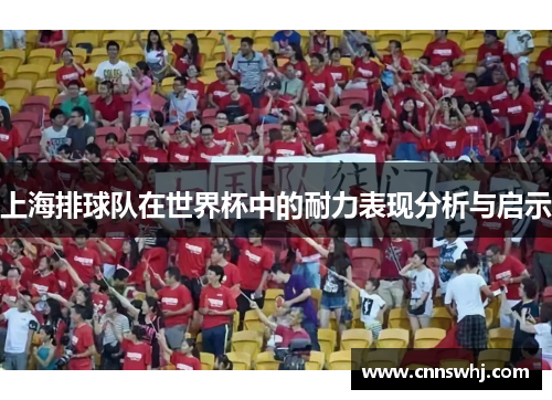 上海排球队在世界杯中的耐力表现分析与启示