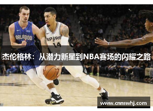 杰伦格林：从潜力新星到NBA赛场的闪耀之路