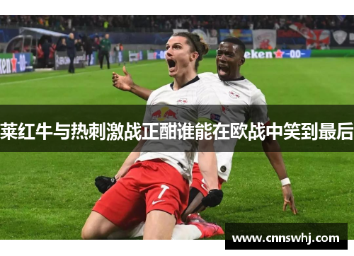 莱红牛与热刺激战正酣谁能在欧战中笑到最后